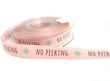 R7275 15mm Pink Rustic Taffeta Ribbon, Printed "NO PEEKING"
